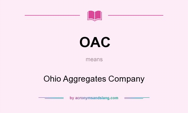 What does OAC mean? It stands for Ohio Aggregates Company