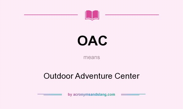 What does OAC mean? It stands for Outdoor Adventure Center