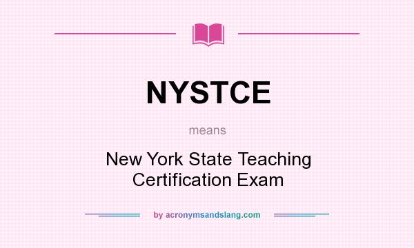 What does NYSTCE mean? It stands for New York State Teaching Certification Exam