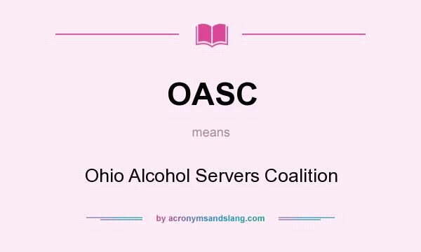 What does OASC mean? It stands for Ohio Alcohol Servers Coalition