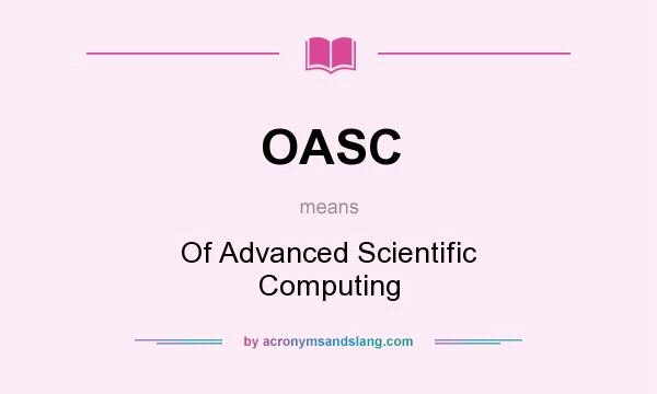 What does OASC mean? It stands for Of Advanced Scientific Computing