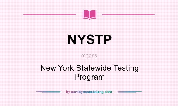 What does NYSTP mean? It stands for New York Statewide Testing Program