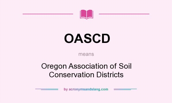 What does OASCD mean? It stands for Oregon Association of Soil Conservation Districts