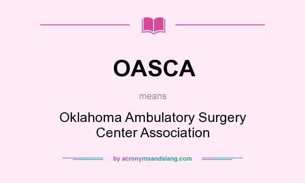 What does OASCA mean? It stands for Oklahoma Ambulatory Surgery Center Association