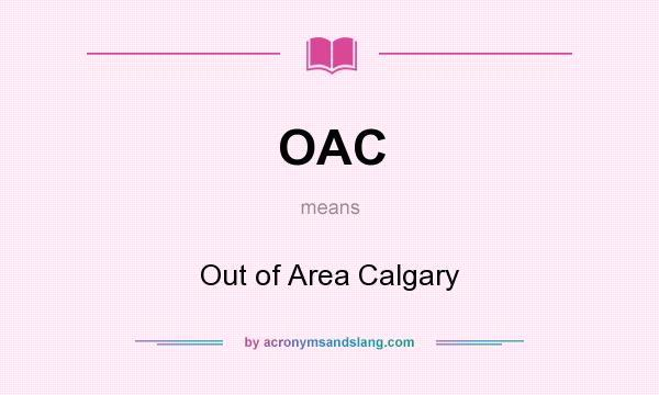 What does OAC mean? It stands for Out of Area Calgary