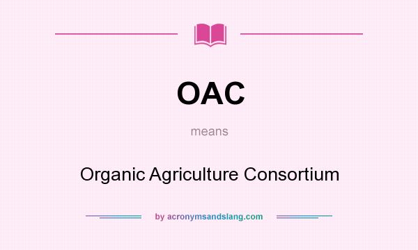 What does OAC mean? It stands for Organic Agriculture Consortium