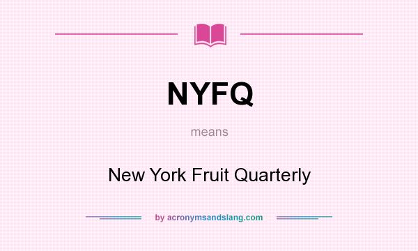 What does NYFQ mean? It stands for New York Fruit Quarterly