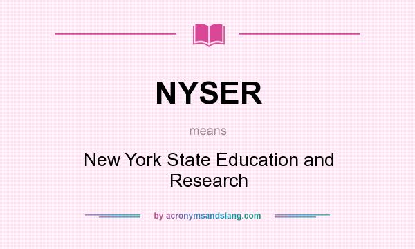 What does NYSER mean? It stands for New York State Education and Research