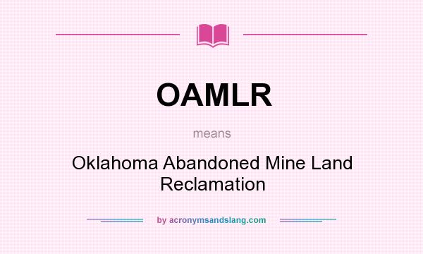 What does OAMLR mean? It stands for Oklahoma Abandoned Mine Land Reclamation