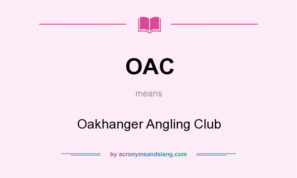What does OAC mean? It stands for Oakhanger Angling Club