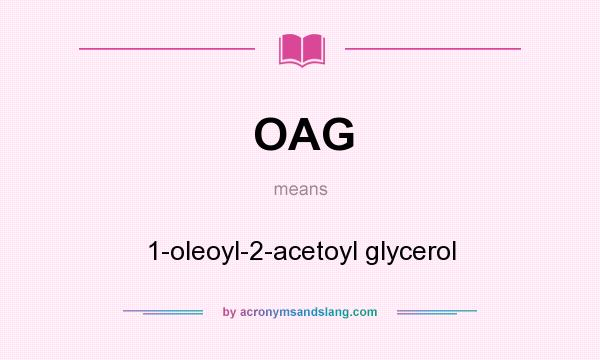 What does OAG mean? It stands for 1-oleoyl-2-acetoyl glycerol