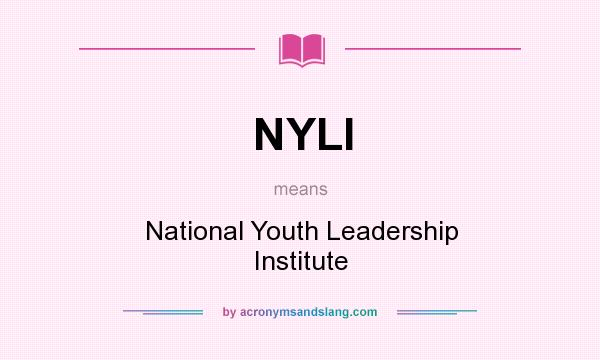 What does NYLI mean? It stands for National Youth Leadership Institute