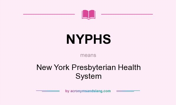What does NYPHS mean? It stands for New York Presbyterian Health System
