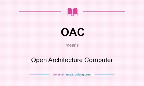 What does OAC mean? It stands for Open Architecture Computer