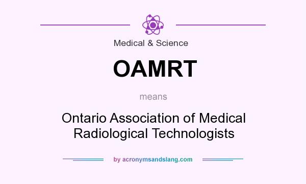 What does OAMRT mean? It stands for Ontario Association of Medical Radiological Technologists
