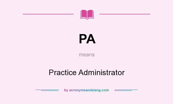 What does PA mean? It stands for Practice Administrator
