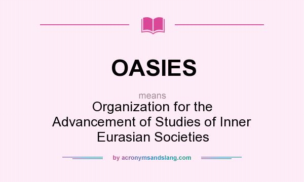 What does OASIES mean? It stands for Organization for the Advancement of Studies of Inner Eurasian Societies