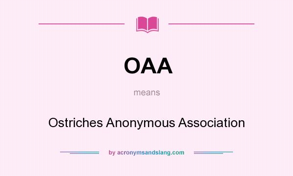 What does OAA mean? It stands for Ostriches Anonymous Association