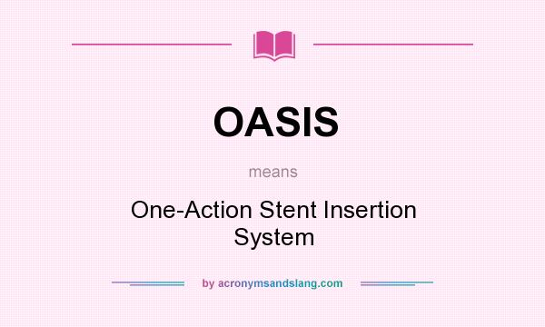 What does OASIS mean? It stands for One-Action Stent Insertion System