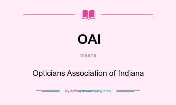 What does OAI mean? It stands for Opticians Association of Indiana
