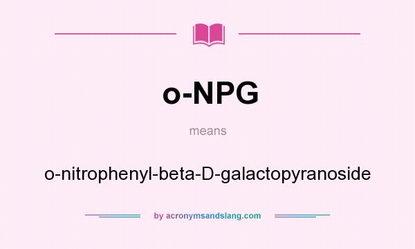 What does o-NPG mean? It stands for o-nitrophenyl-beta-D-galactopyranoside