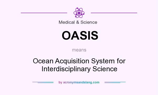 What does OASIS mean? It stands for Ocean Acquisition System for Interdisciplinary Science