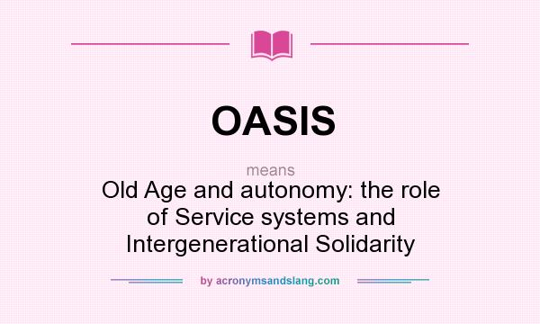 What does OASIS mean? It stands for Old Age and autonomy: the role of Service systems and Intergenerational Solidarity