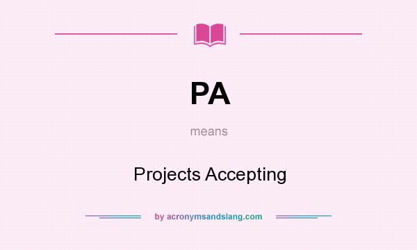 What does PA mean? It stands for Projects Accepting
