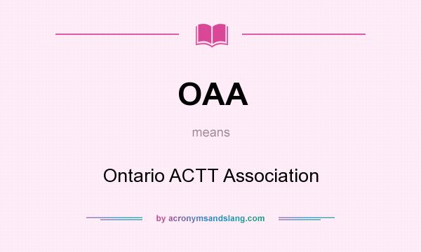 What does OAA mean? It stands for Ontario ACTT Association