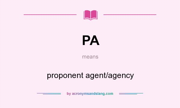 What does PA mean? It stands for proponent agent/agency