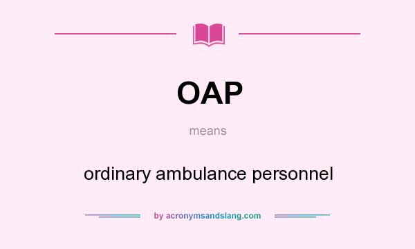 What does OAP mean? It stands for ordinary ambulance personnel