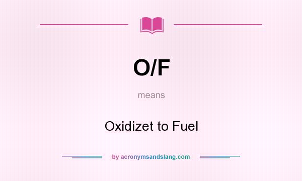 What does O/F mean? It stands for Oxidizet to Fuel