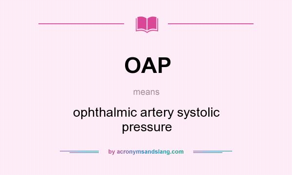 What does OAP mean? It stands for ophthalmic artery systolic pressure
