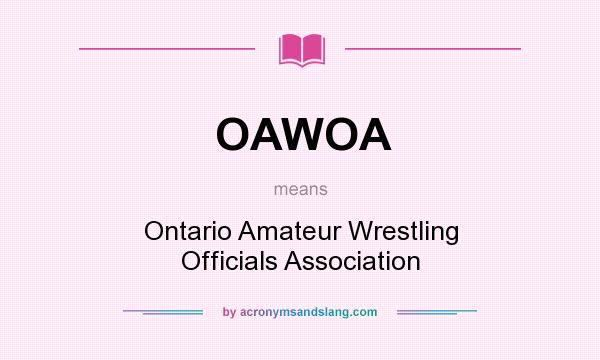 What does OAWOA mean? It stands for Ontario Amateur Wrestling Officials Association