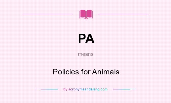 What does PA mean? It stands for Policies for Animals