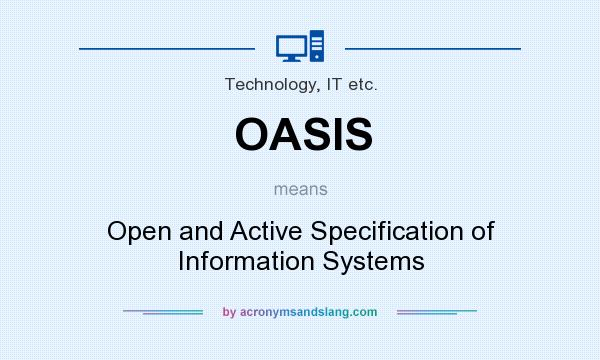 What does OASIS mean? It stands for Open and Active Specification of Information Systems