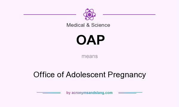 What does OAP mean? It stands for Office of Adolescent Pregnancy