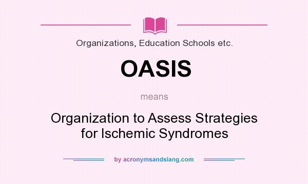 What does OASIS mean? It stands for Organization to Assess Strategies for Ischemic Syndromes