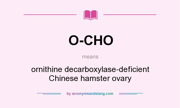 What does O-CHO mean? It stands for ornithine decarboxylase-deficient Chinese hamster ovary