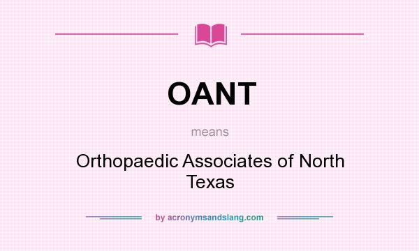 What does OANT mean? It stands for Orthopaedic Associates of North Texas