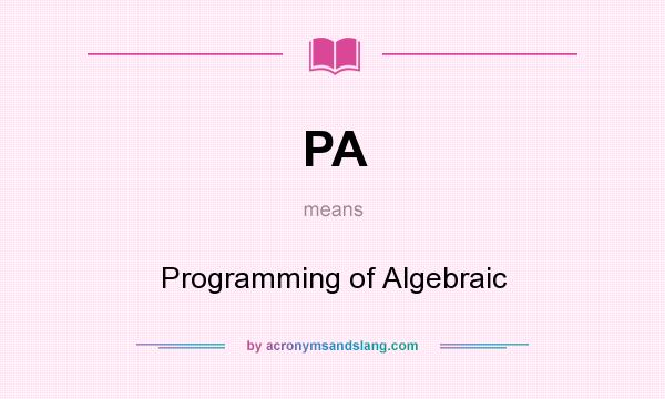 What does PA mean? It stands for Programming of Algebraic