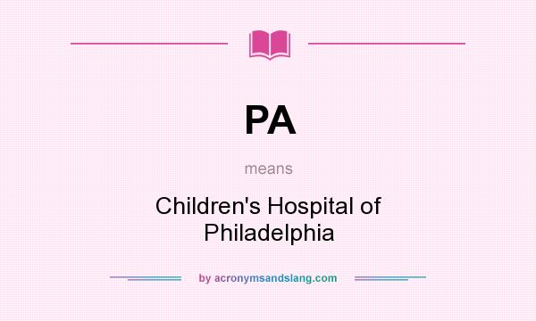 What does PA mean? It stands for Children`s Hospital of Philadelphia
