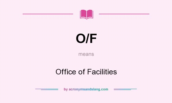 What does O/F mean? It stands for Office of Facilities