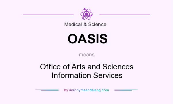 What does OASIS mean? It stands for Office of Arts and Sciences Information Services