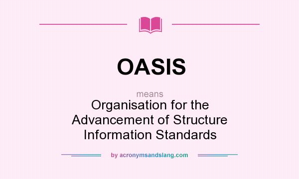 What does OASIS mean? It stands for Organisation for the Advancement of Structure Information Standards
