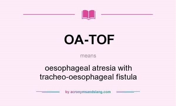 What does OA-TOF mean? It stands for oesophageal atresia with tracheo-oesophageal fistula