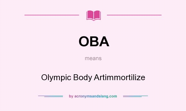 What does OBA mean? It stands for Olympic Body Artimmortilize
