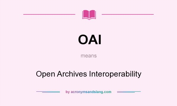 What does OAI mean? It stands for Open Archives Interoperability
