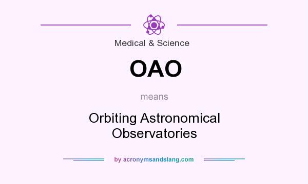 What does OAO mean? It stands for Orbiting Astronomical Observatories