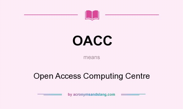 What does OACC mean? It stands for Open Access Computing Centre
